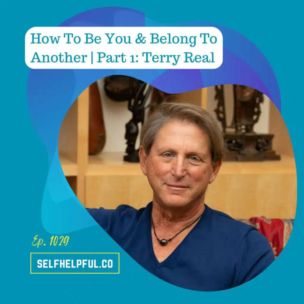 How To Be You & Belong To Another | Part 1: Terry Real