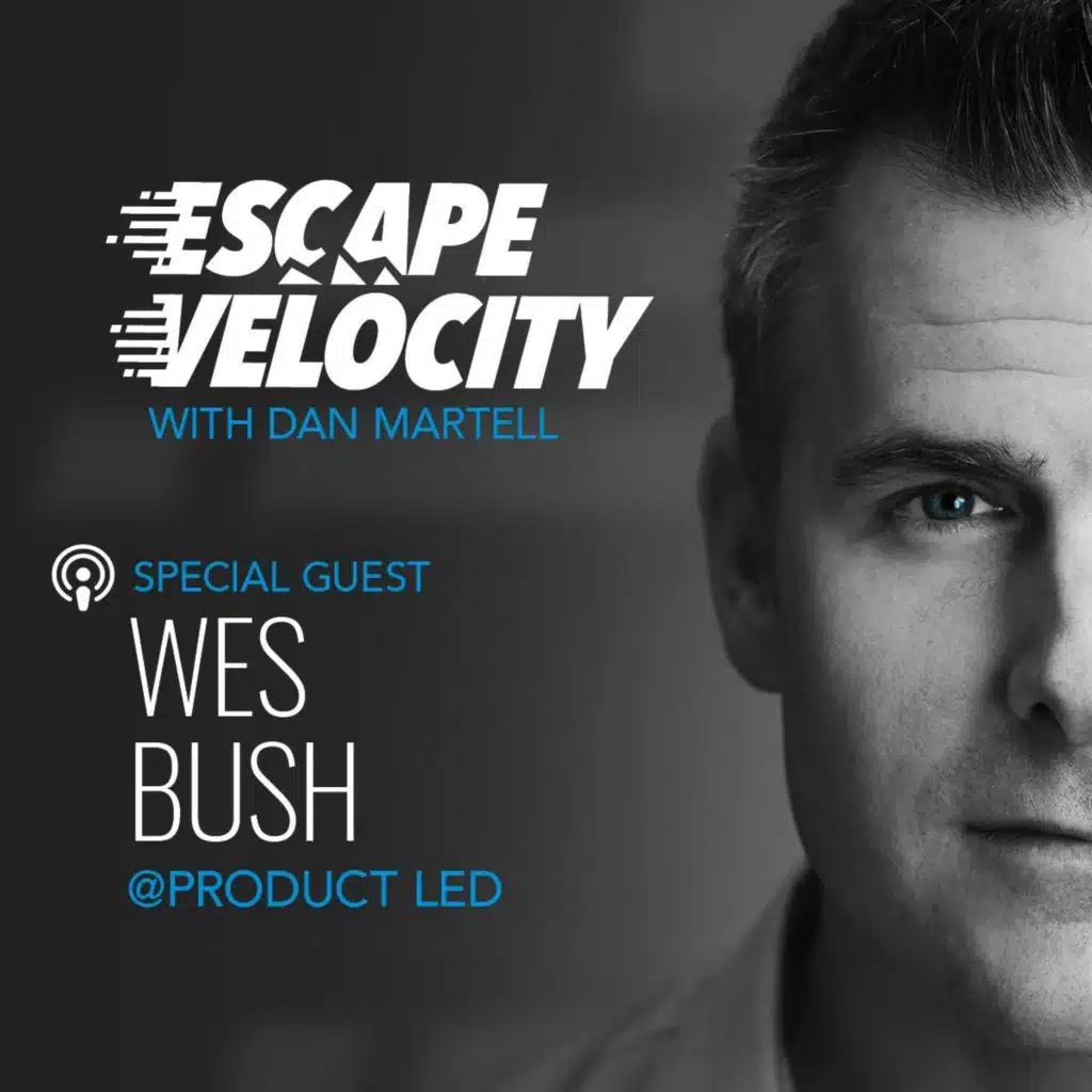 How To Retain Loyal Customers with Wes Bush @ Product-Led - Escape Velocity Show #47