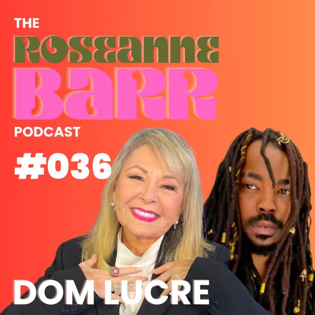 Dom Lucre Breaks Narratives | The Roseanne Barr Podcast #036