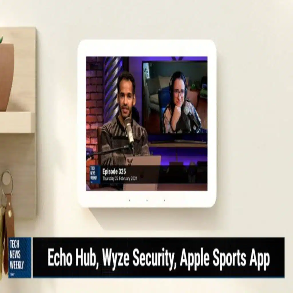 TNW 325: Reviewing Amazon's Echo Hub & Copilot Pro - Amazon Echo Hub, Wyze Security, Apple Sports App