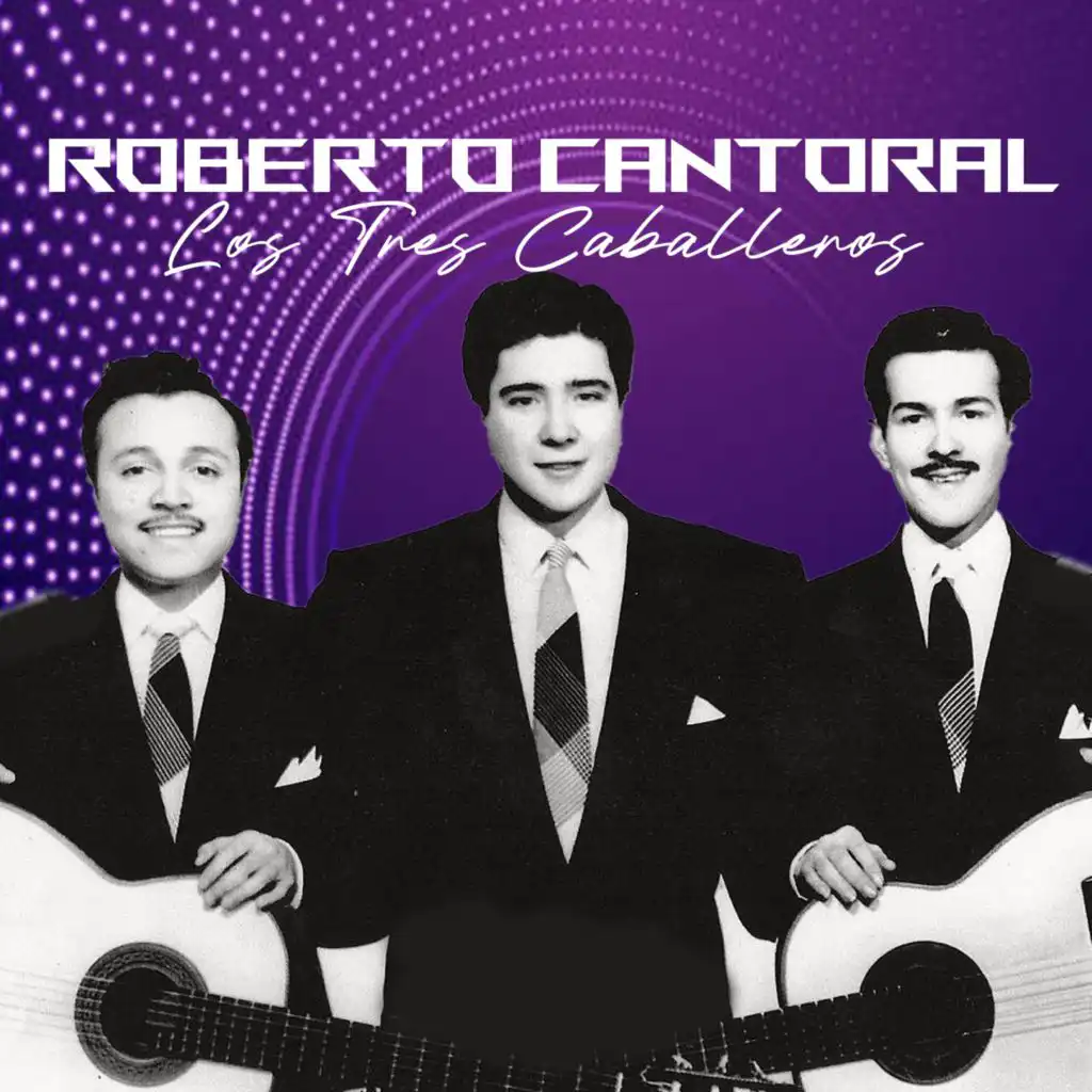 Los Tres Caballeros , Roberto Cantoral