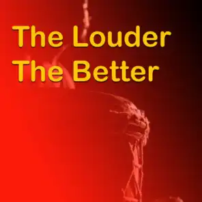 The Louder The Better
