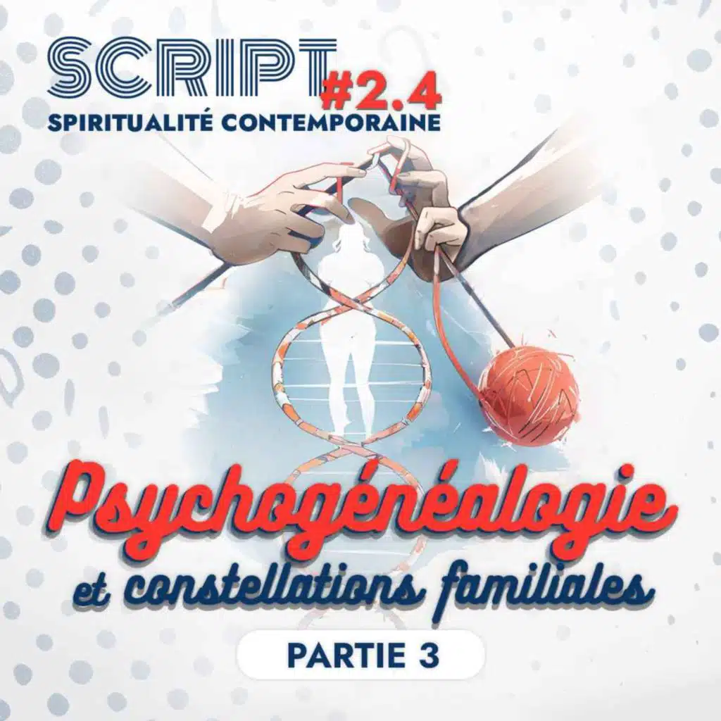 Psychogénéalogie et constellations familiales 3/5 — SCRIPT #2