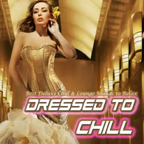 Dressed to Chill - Best Deluxe Chill & Lounge Sounds to Relax