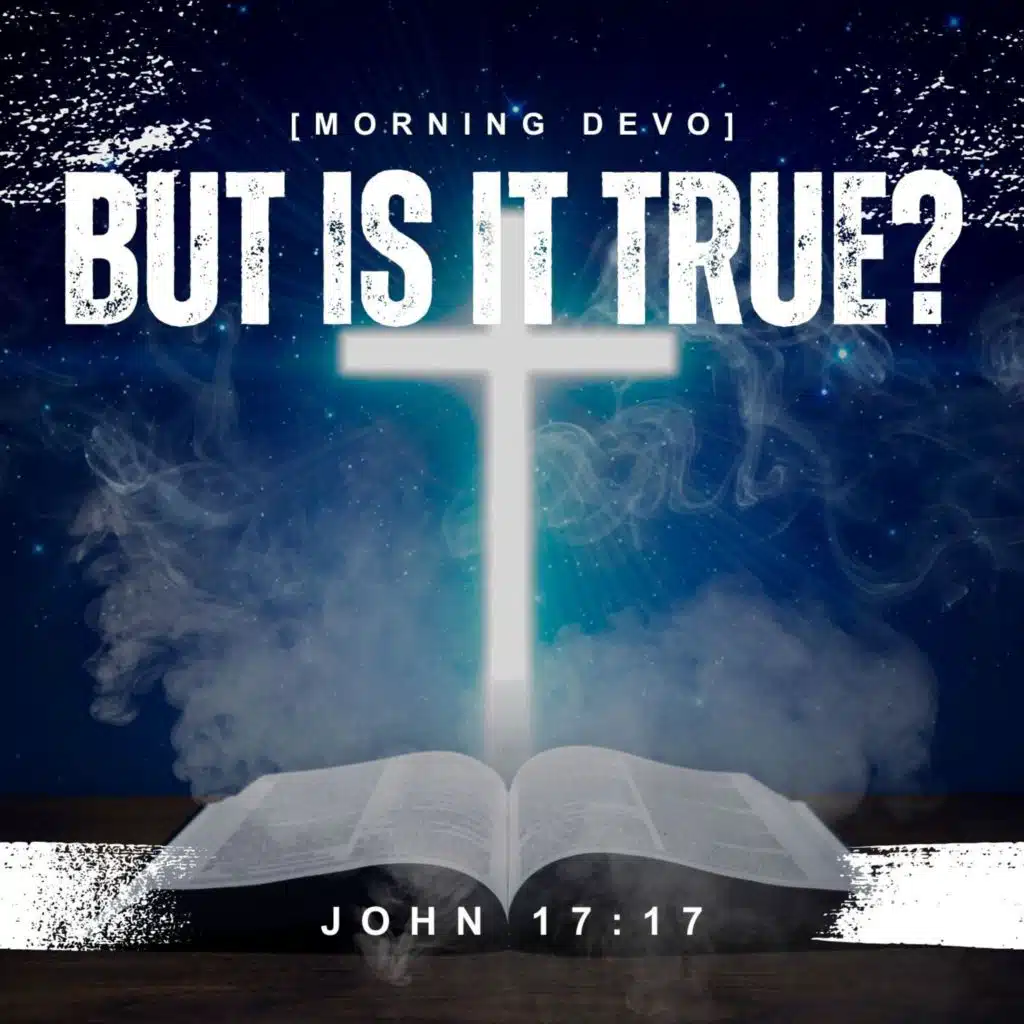 But Is It True?  [Morning Devo]