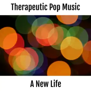 Therapeutic Pop Music - A New Life (Therapeutic Music)