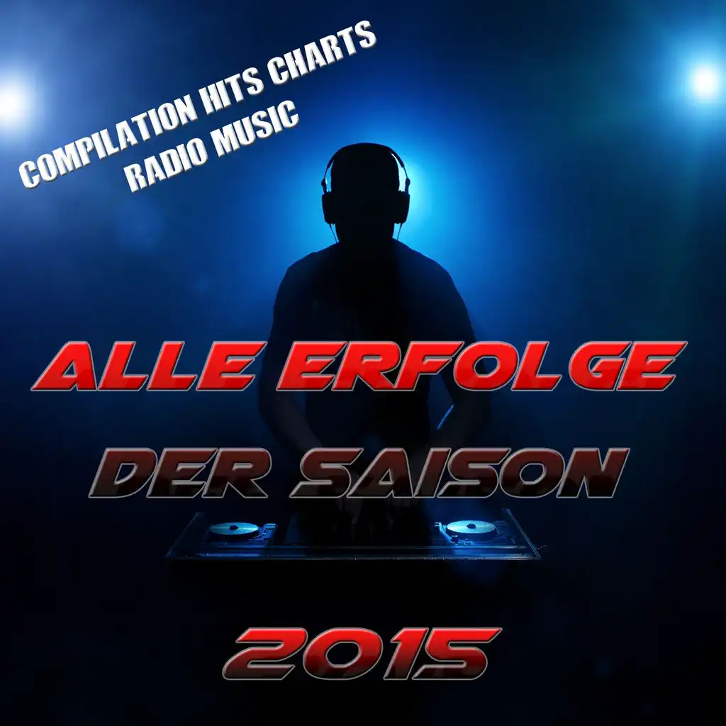 Alle Erfolge Der Saison 2015 (Compilation Hits Charts Radio)