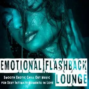 Emotional Flashback Lounge (Smooth Erotic Chill out Music for Sexy Intimate Moments in Love)