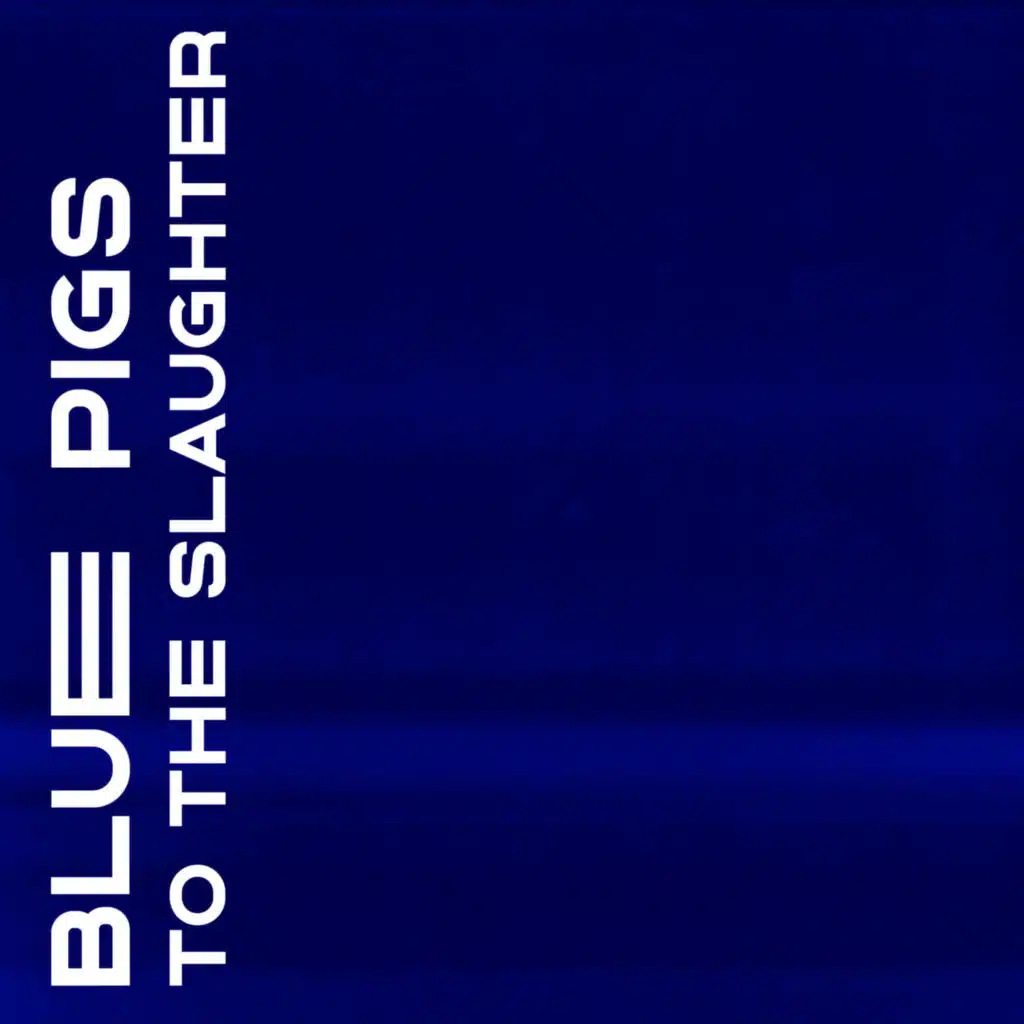BLUE PIGS TO THE SLAUGHTER