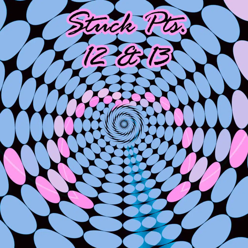 Stuck, Pts. 12 & 13