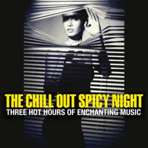The Chill Out Spicy Night (Three Hot Hours of Enchanting Music)