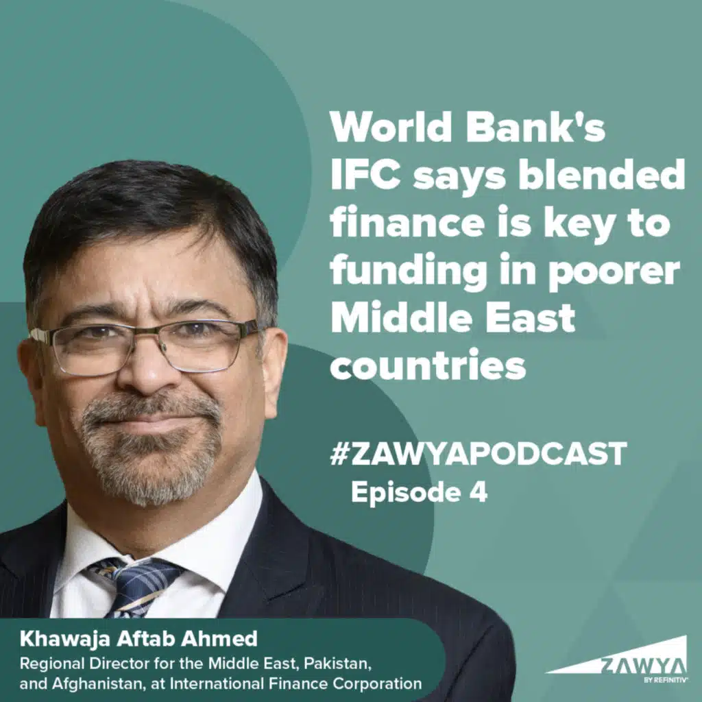 E4. World Bank's IFC says blended finance is key to funding in poorer Middle East countries | Khawaja Aftab Ahmed Regional Director for the Middle East, Pakistan, and Afghanistan, at IFC