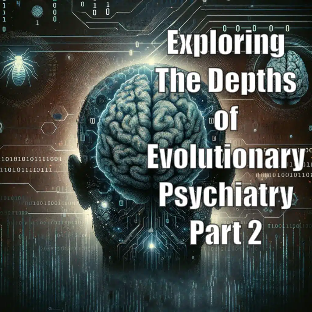 Exploring the Depths of Evolutionary Psychiatry Part 2