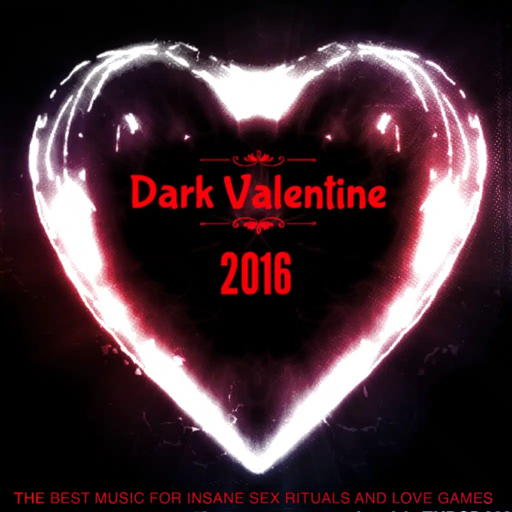 Dark Valentine 2016 (The Best Music for Insane Sex Rituals and Love Games)