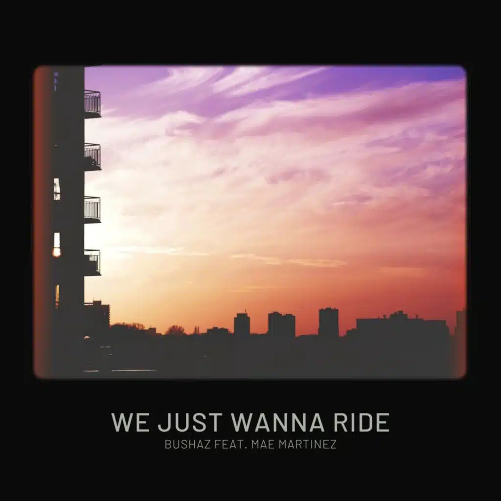 We Just Wanna Ride (feat. Mae Martinez)