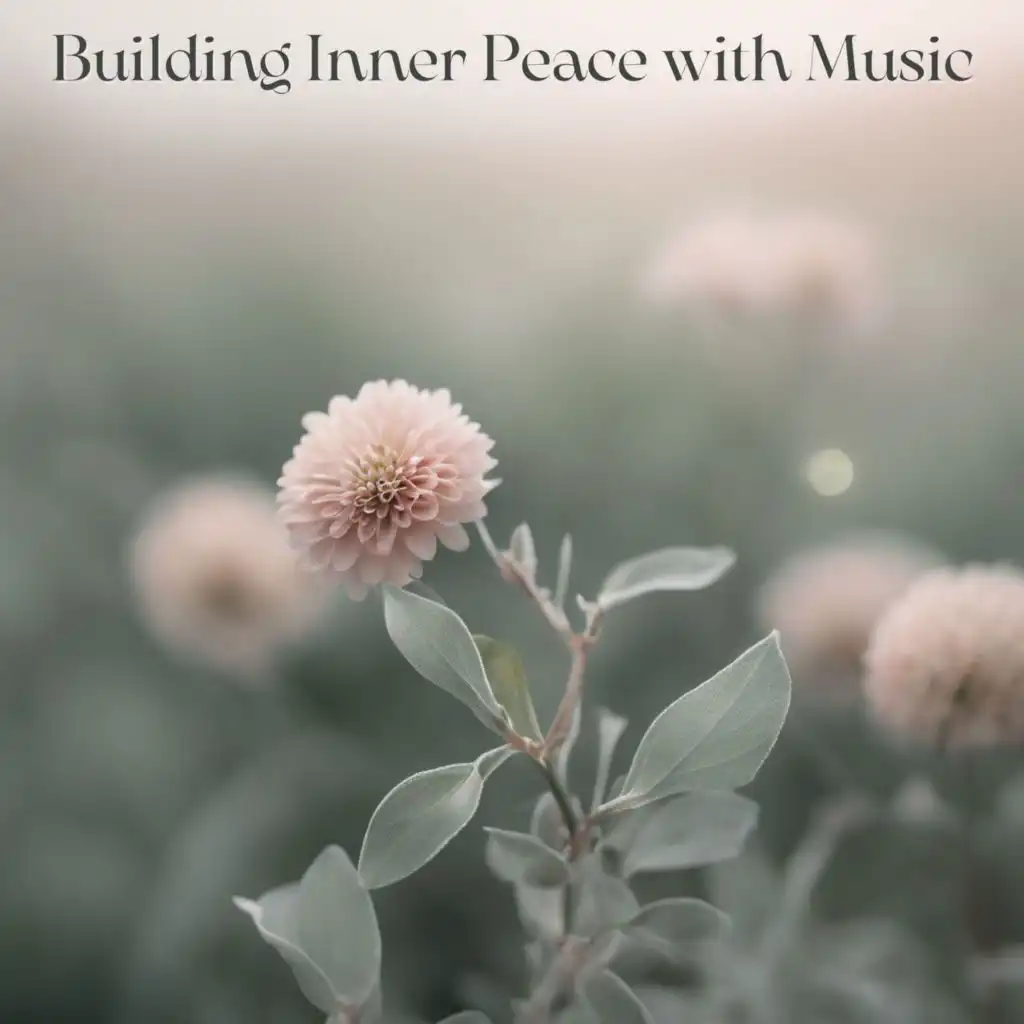 Building Inner Peace with Music - Quiet Soothing Music to Calm Your Mind and Be Happy