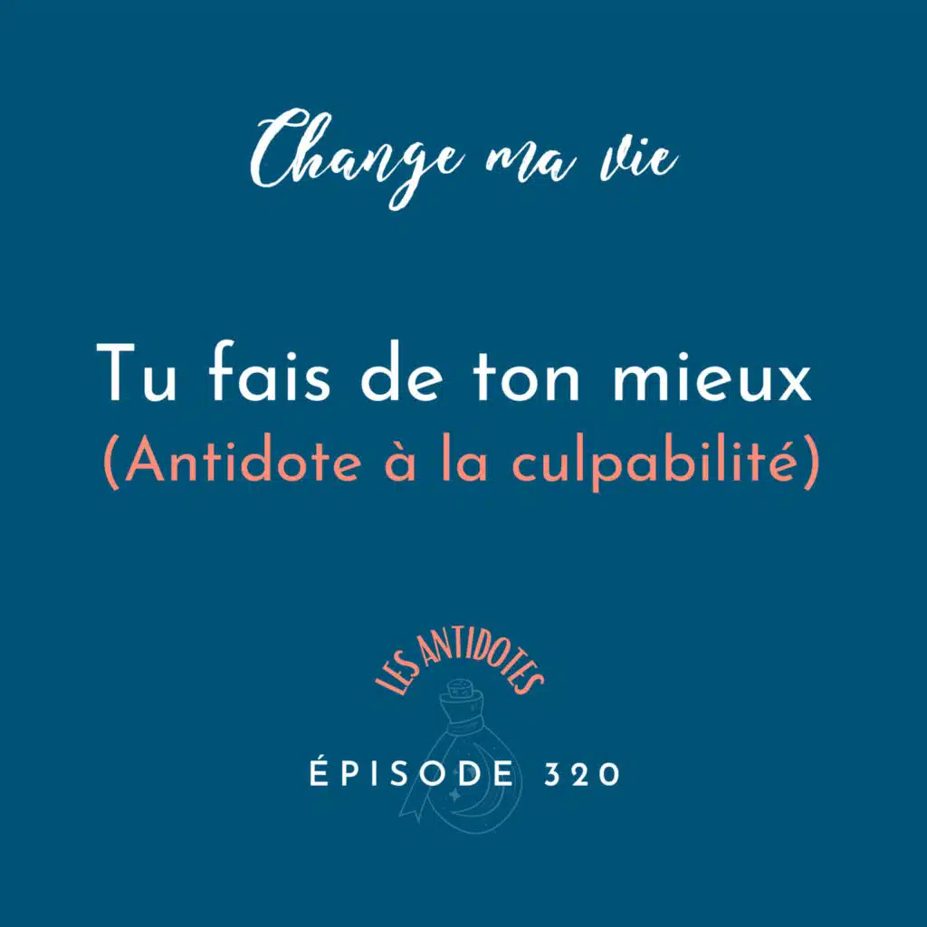(320) Tu fais de ton mieux (Antidote à la culpabilité)