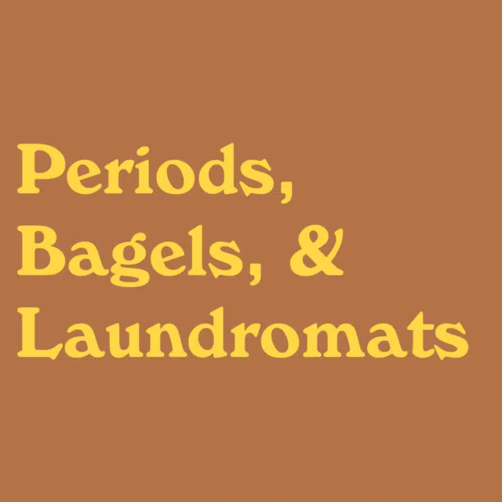 Periods, Bagels, and Laundromats