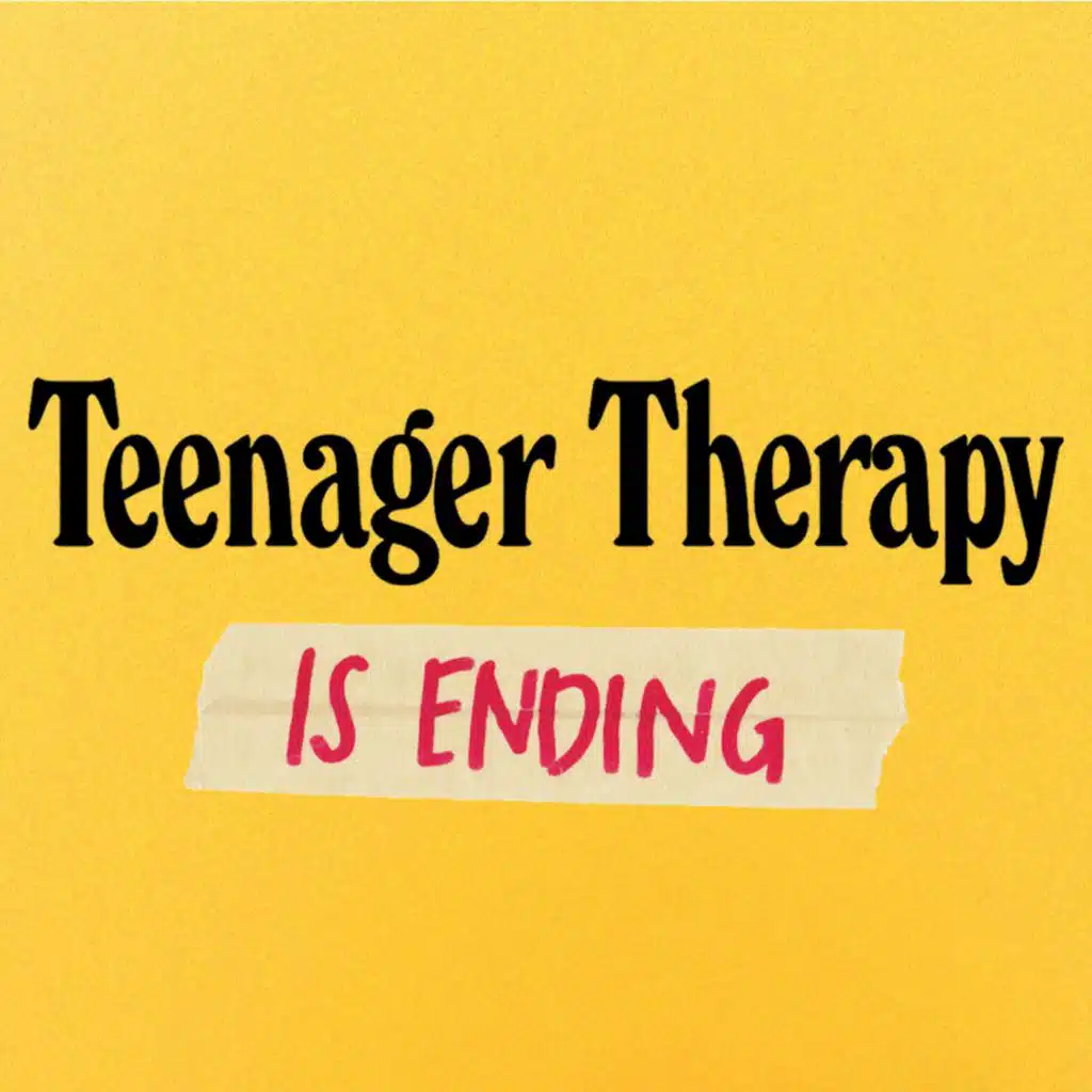 Teenager Therapy is Ending