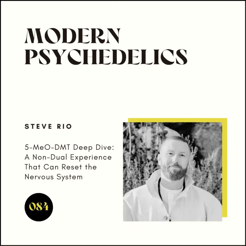 084 | 5-MeO-DMT Deep Dive: A Non-Dual Experience That Can Reset the Nervous System (w/ Steve Rio)