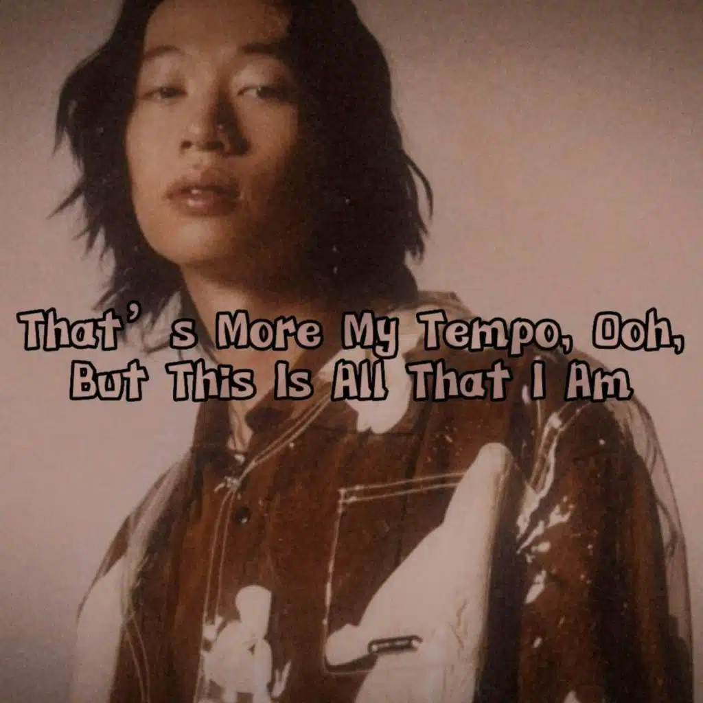 That’s More My Tempo, Ooh, But This Is All That I Am
