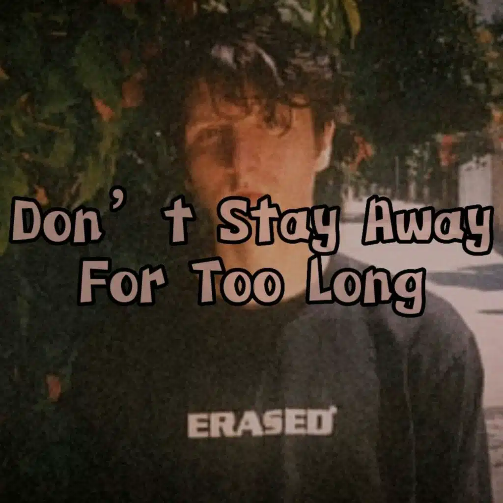 Don’t Stay Away For Too Long