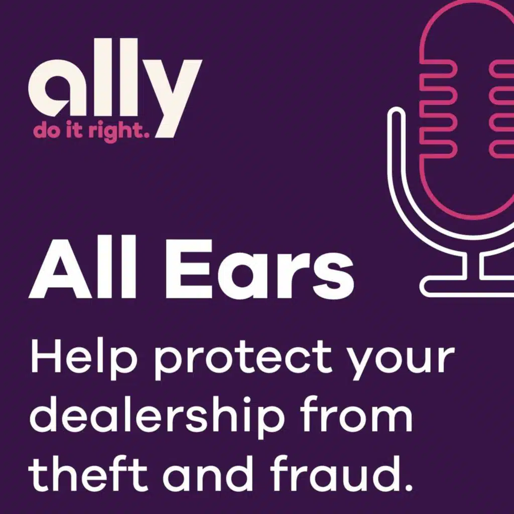 Ally All Ears Podcast | Tips to Help you Protect your Dealership from Theft & Fraud