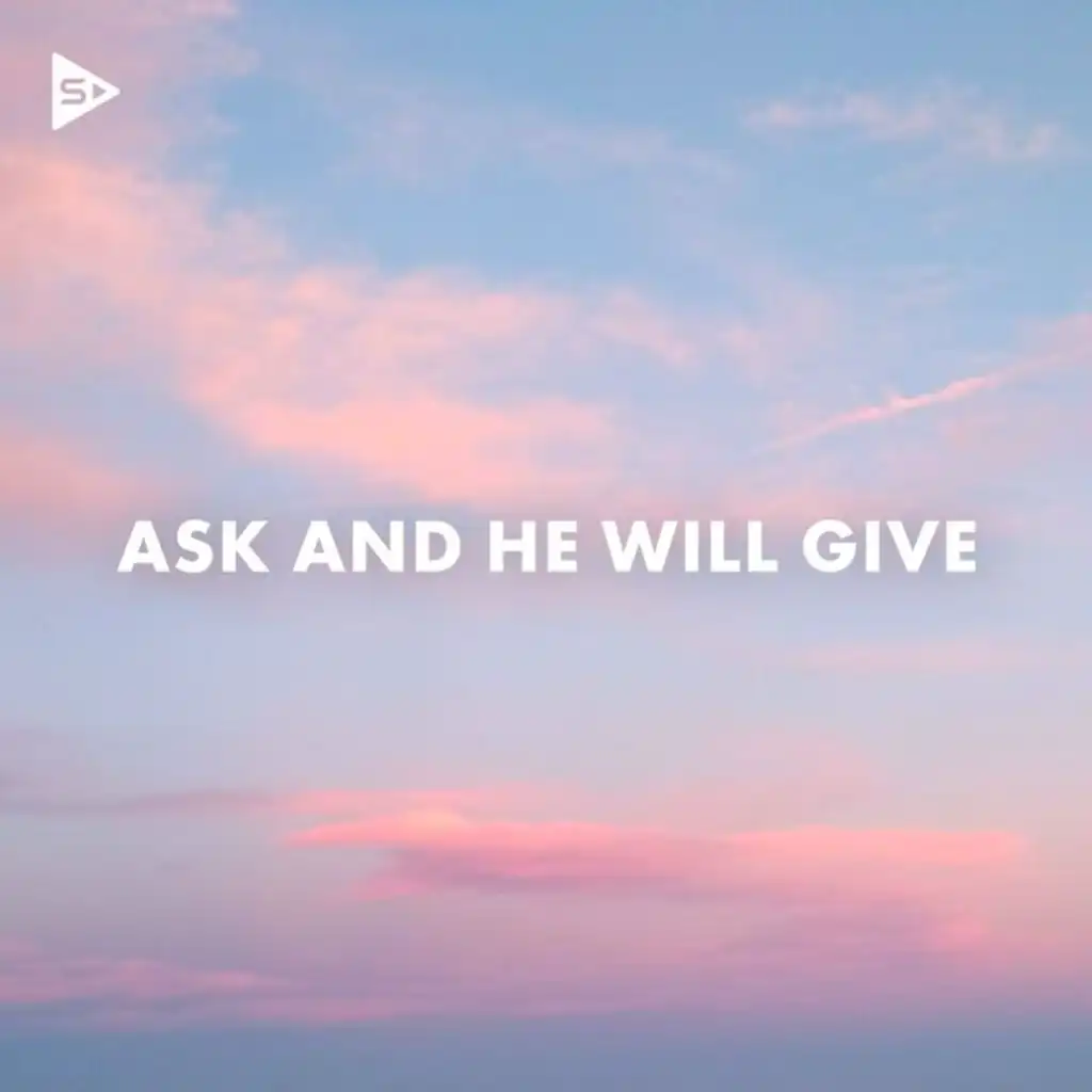 Ask And He Will Give