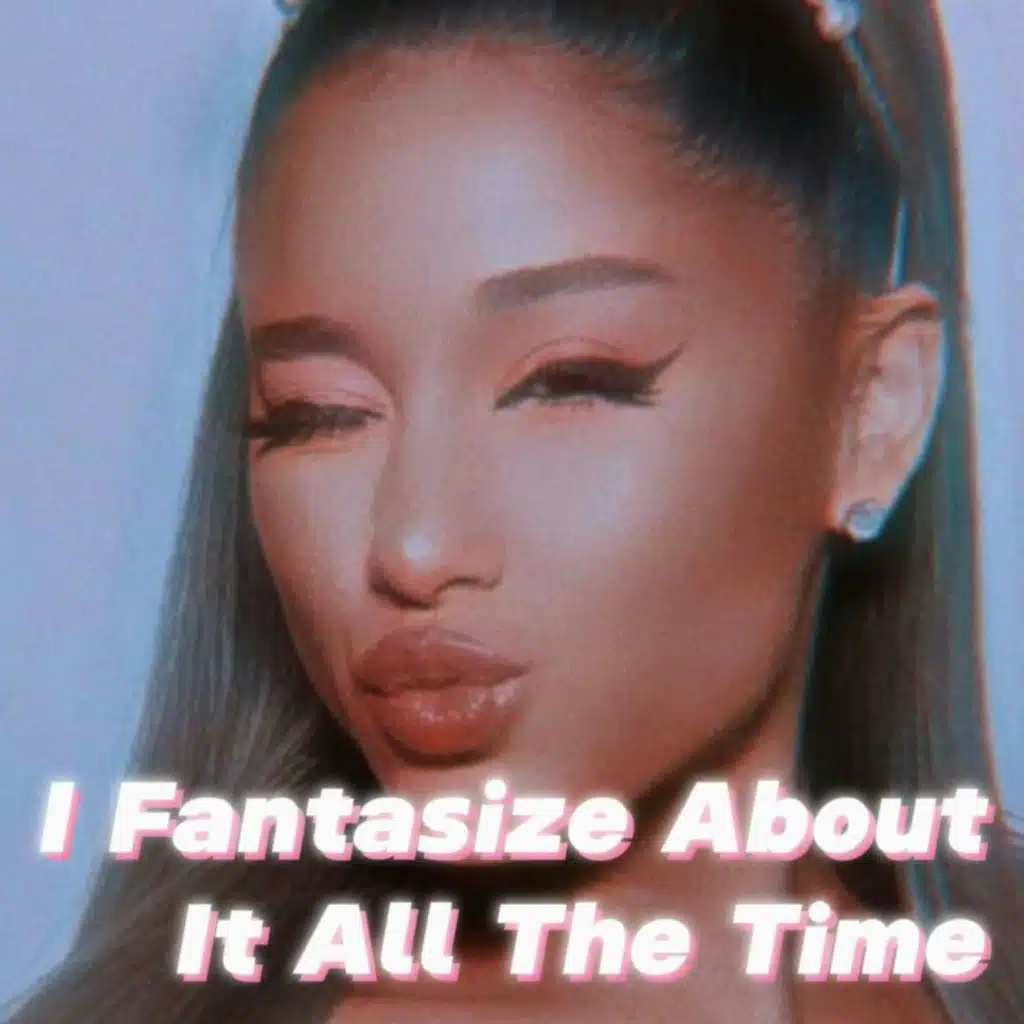 I Fantasize About It All The Time