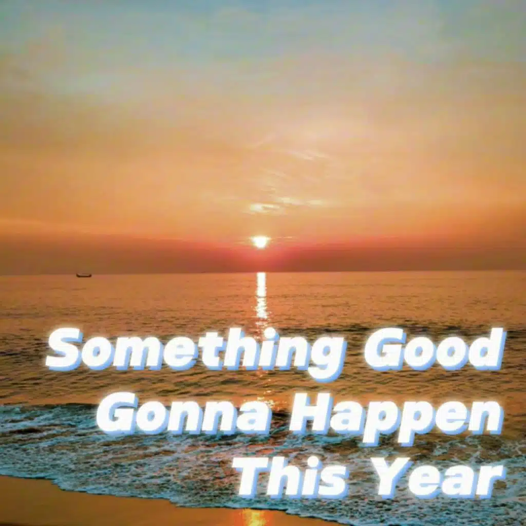 Something Good Gonna Happen This Year