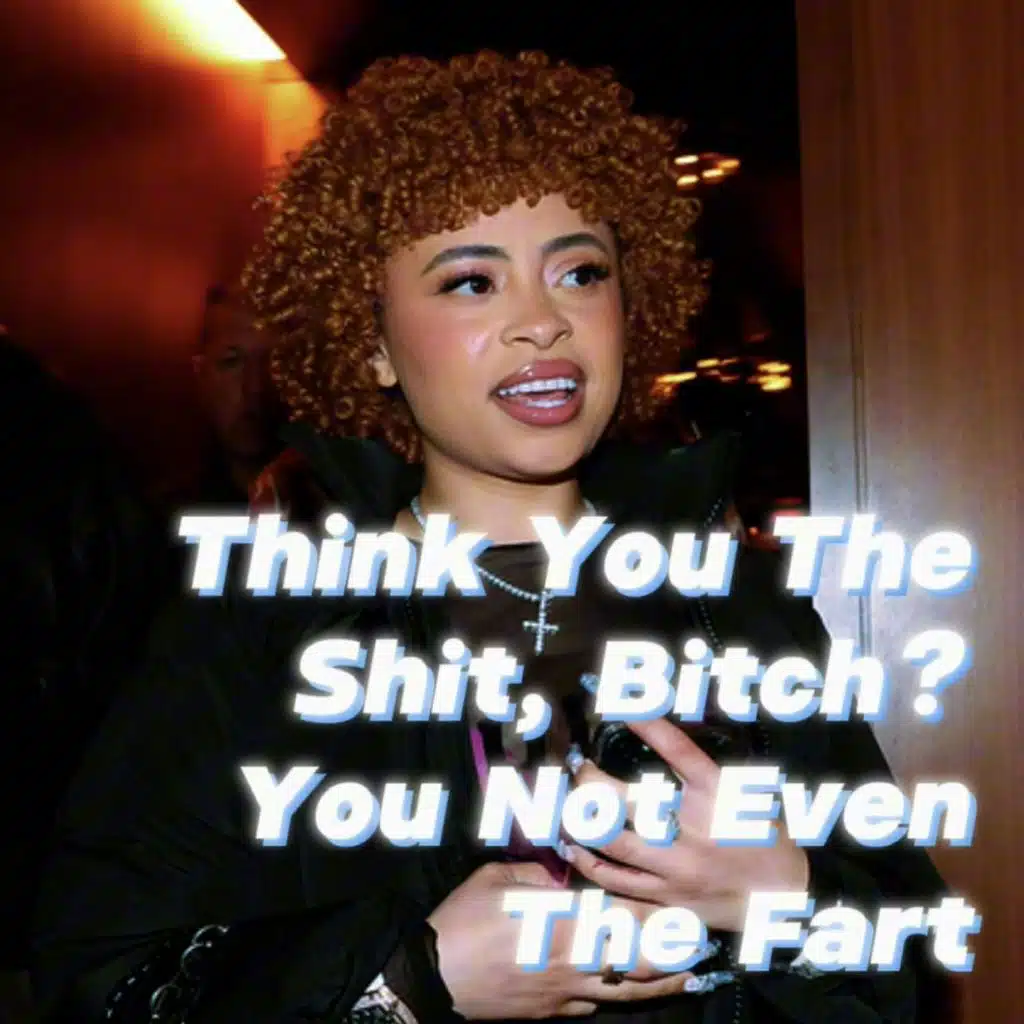 Think You The Shit, Bitch? You Not Even The Fart