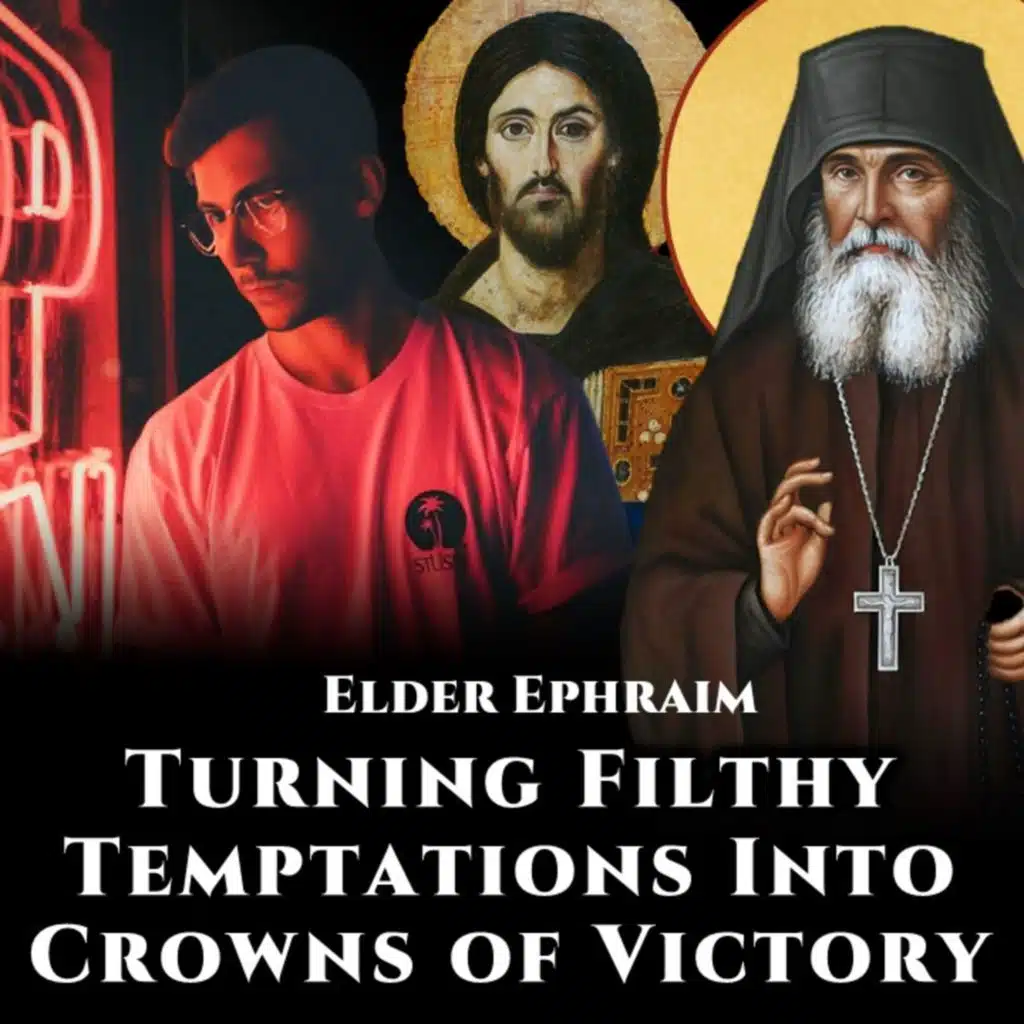 Turning Filthy Temptations Into Crowns of Victory - Elder Ephraim of Arizona