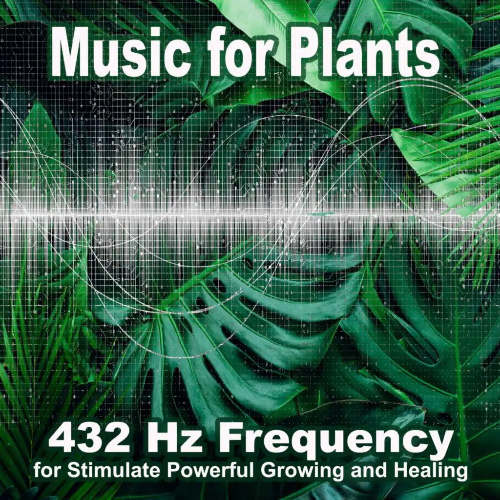 Music for Plants (432 Hz Frequency for Stimulate Powerful Growing and Healing)