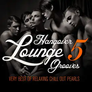 Hangover Lounge Grooves, Vol. 5 (Very Best of Relaxing Chill Out Pearls)