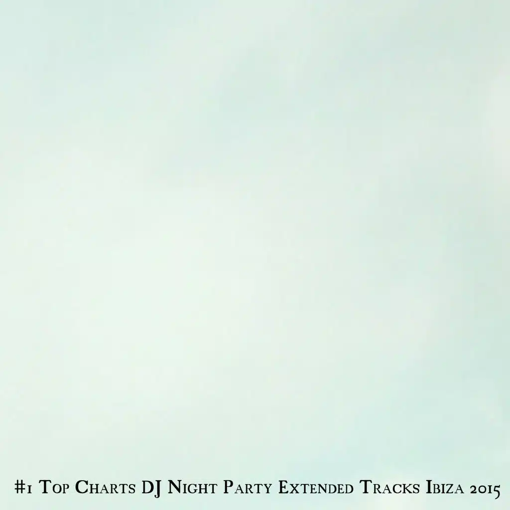 #1 Top Charts DJ Night Party Extended Tracks Ibiza 2015 (35 Very Hot Dance Hits Ibiza)