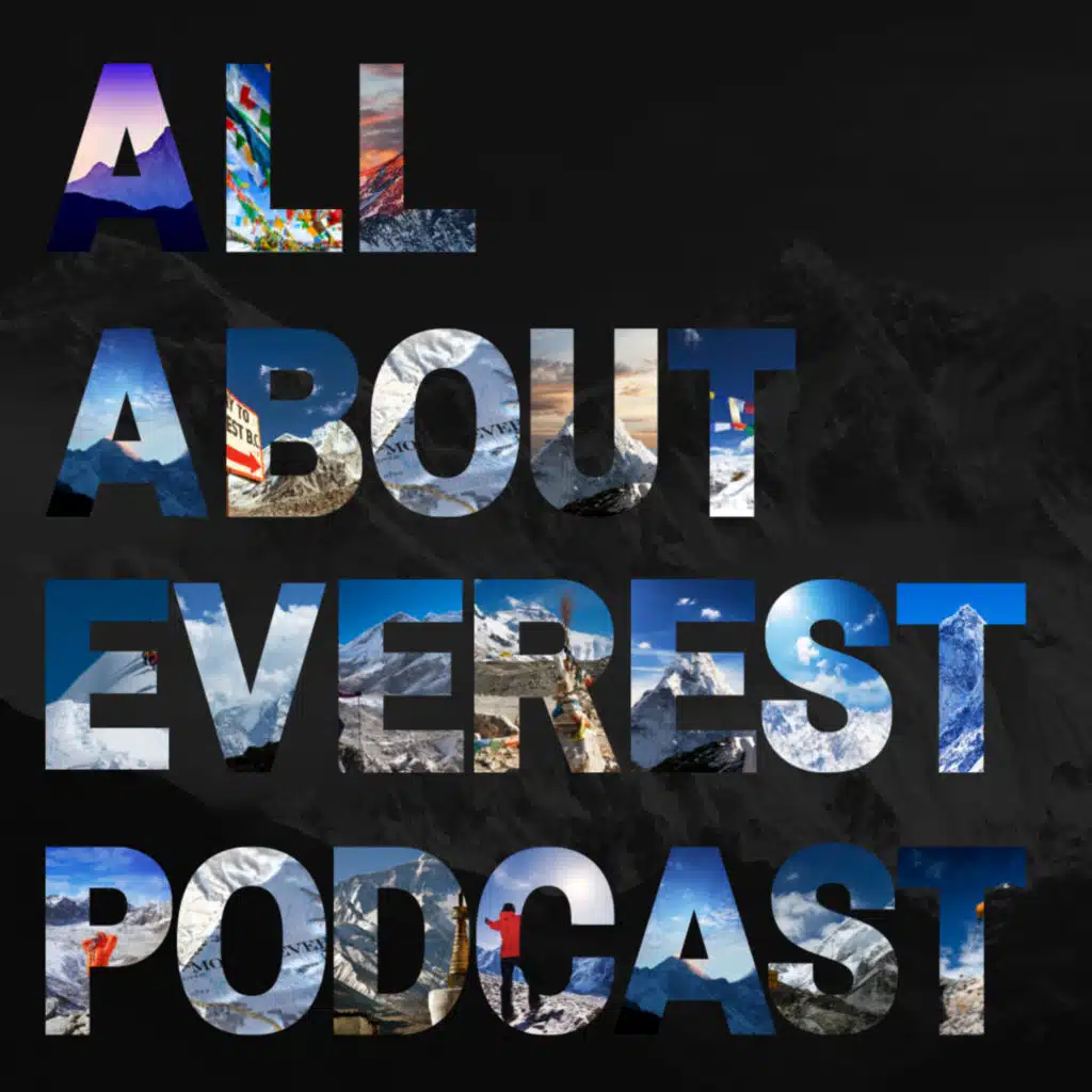 All About Everest Podcast - Stories, History, and Challenges from the World’s Tallest Mountain