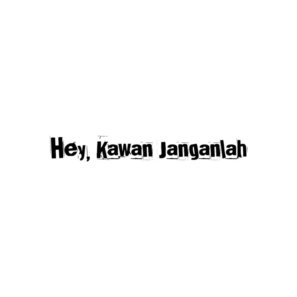 Hey, Kawan Janganlah