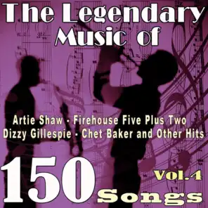 The Legendary Music of Artie Shaw, Firehouse Five plus Two, Dizzy Gillespie, Chet Baker and Other Hits, Vol. 4 (150 Songs)
