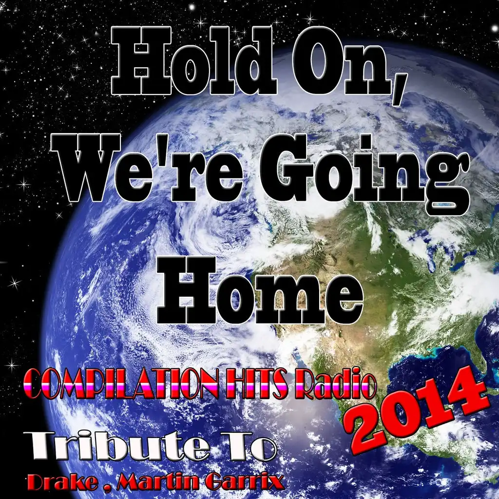 Hold On We're Going Home: Tribute to Drake, Martin Garrix (Compilation Hits Radio 2014)