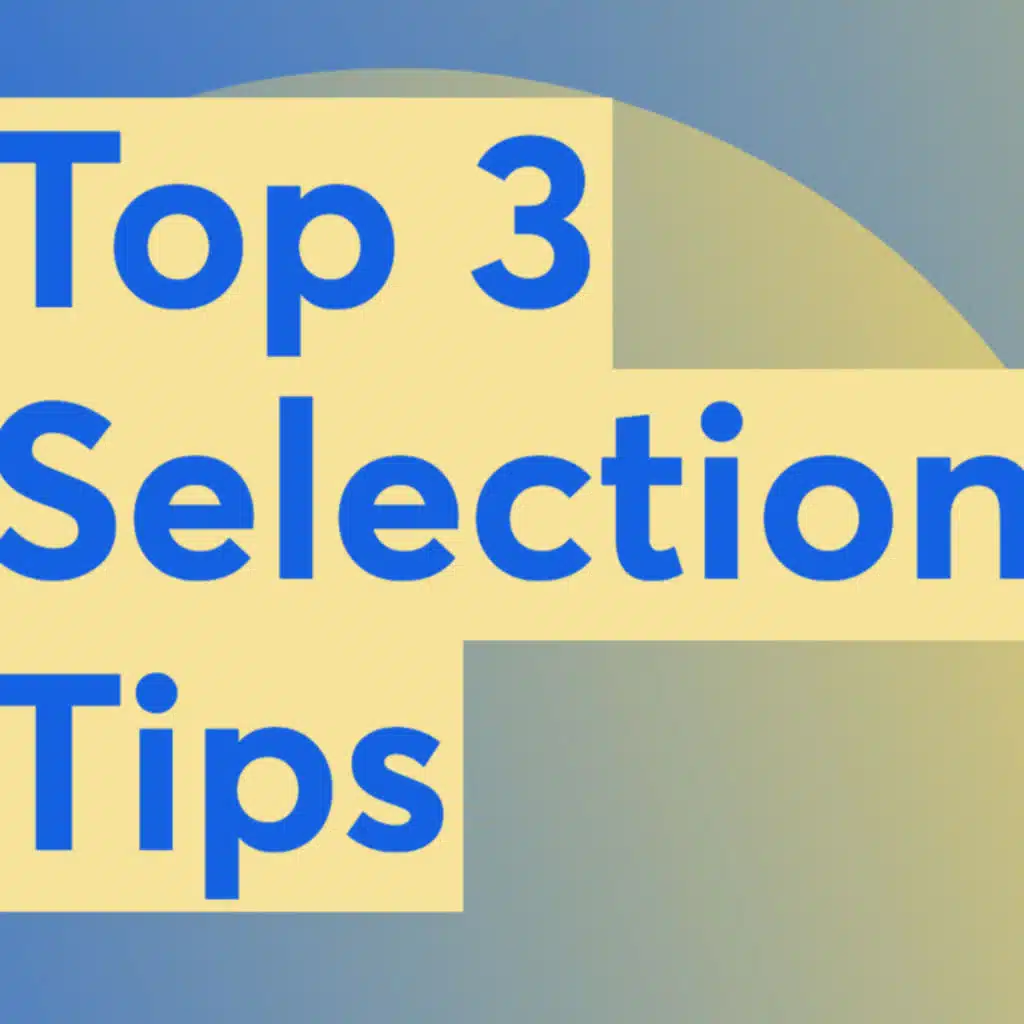 Top 3 tips for selection