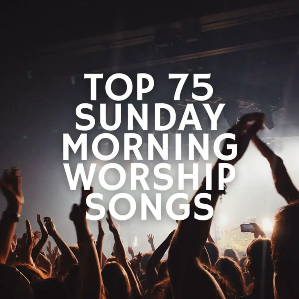 Top 75 Sunday Morning Worship Songs