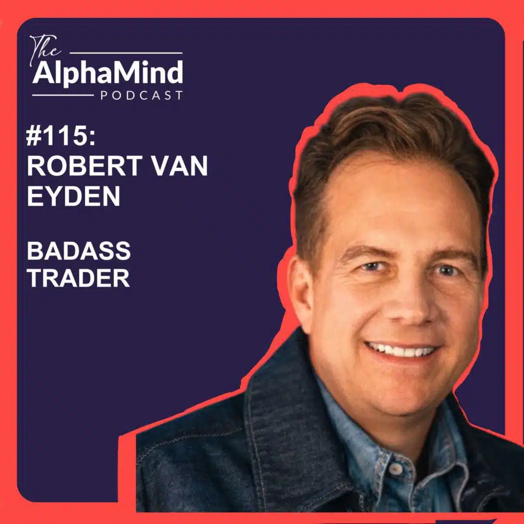 #115 Robert Van Eyden: Badass Trader - How to Trade Your Way To Riches