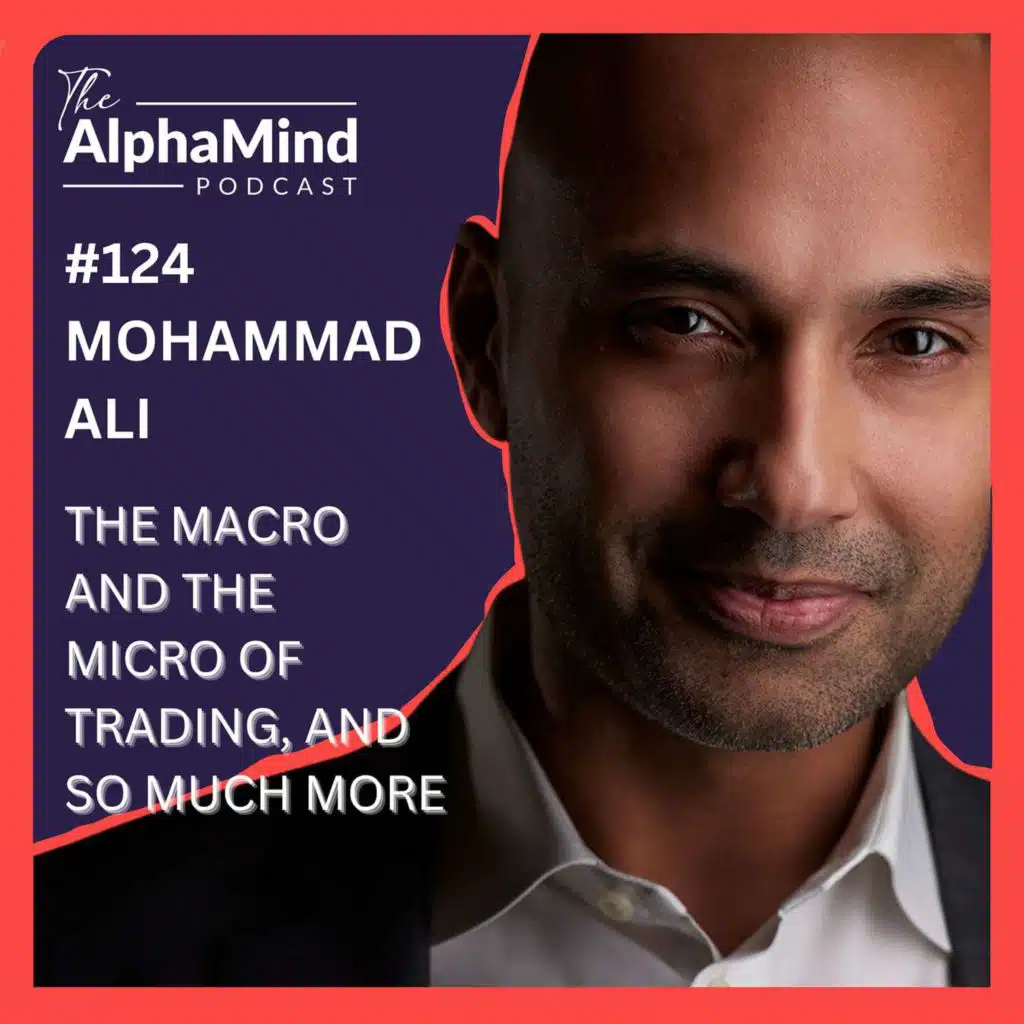 #124 Mohammad Ali: The Macro and The Micro of Trading, and so much more.