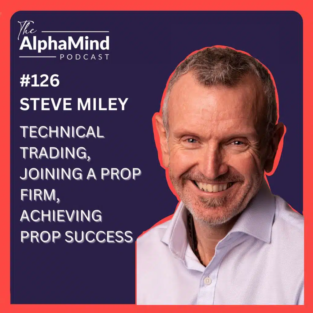 #126 Steve Miley: Technical Trading, Joining a Prop Firm, Achieving Prop Success