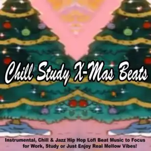 Chill Study X-Mas Beats (Instrumental, Chill & Jazz Hip Hop Lofi Beat Music to Focus for Work, Study or Just Enjoy Real Mellow Vibes!)