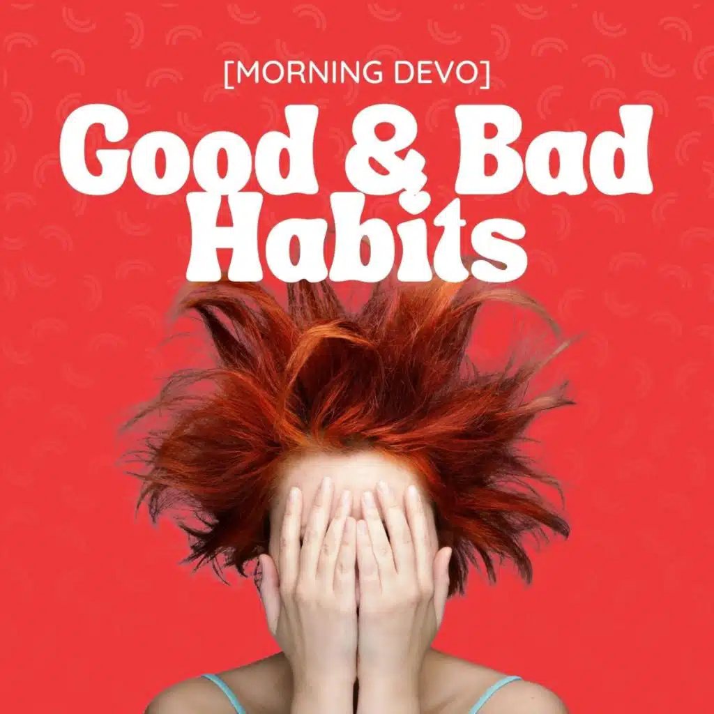 Good & Bad Habits [Morning Devo]
