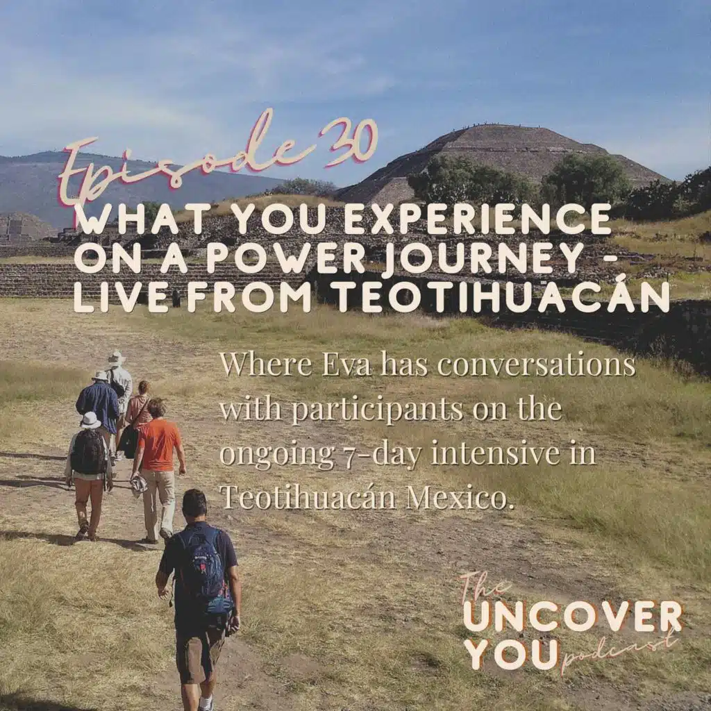 Ep 30: What you experience on a Power Journey - Live from Teotihuacán