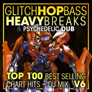 Glitch Hop, Bass Heavy Breaks & Psychedelic Dub Top 100 Best Selling Chart Hits + DJ Mix V6