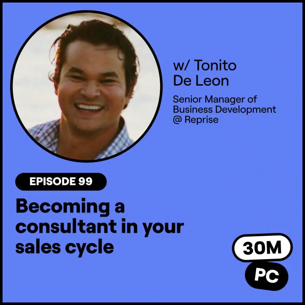 #111 - Becoming a consultant in your sales cycle (Tonito De Leon, Senior Manager of Business Development @ Reprise)
