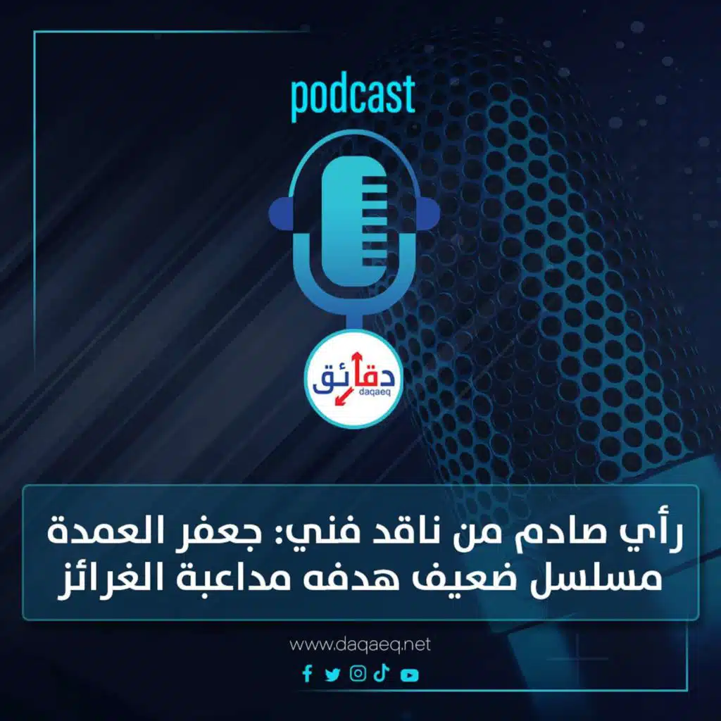 بودكاست | رأي صادم من ناقد فني: جعفر العمدة مسلسل ضعيف هدفه مداعبة الغرائز